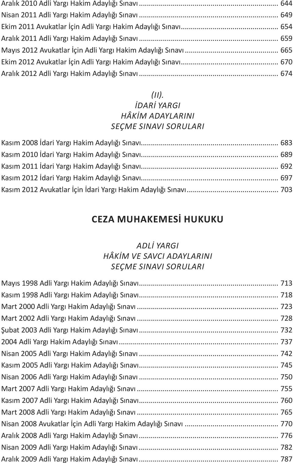 .. 670 Aralık 2012 Adli Yargı Hakim Adaylığı Sınavı... 674 (II). Kasım 2008 İdari Yargı Hakim Adaylığı Sınavı... 683 Kasım 2010 İdari Yargı Hakim Adaylığı Sınavı.