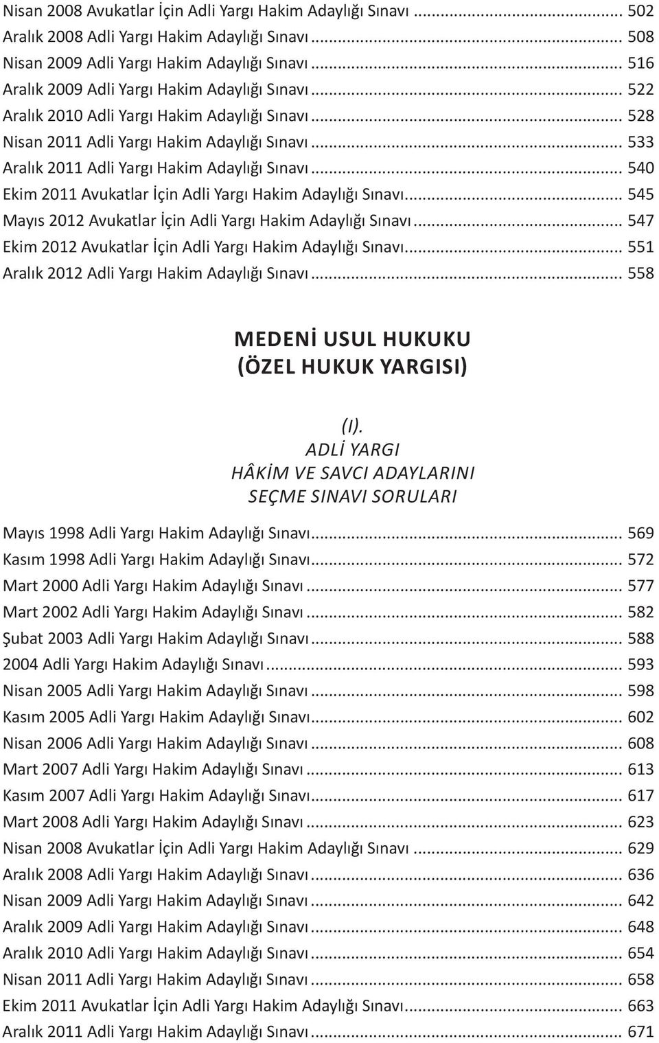 .. 533 Aralık 2011 Adli Yargı Hakim Adaylığı Sınavı... 540 Ekim 2011 Avukatlar İçin Adli Yargı Hakim Adaylığı Sınavı... 545 Mayıs 2012 Avukatlar İçin Adli Yargı Hakim Adaylığı Sınavı.