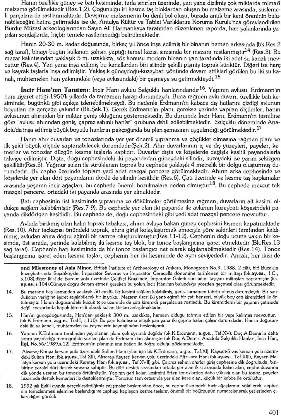 Devşirme malzemenin bu denli bol oluşu, burada antik bir kent öreninin bulunabileceğini hatıra getirmekte ise de, Antalya Kültür ve Tabiat Varlıklarını Koruma Kurulunca görevlendirilen Burdur Müzesi