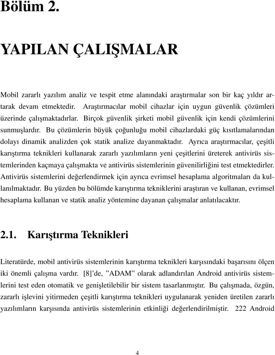 Bu çözümlerin büyük çoğunluğu mobil cihazlardaki güç kısıtlamalarından dolayı dinamik analizden çok statik analize dayanmaktadır.