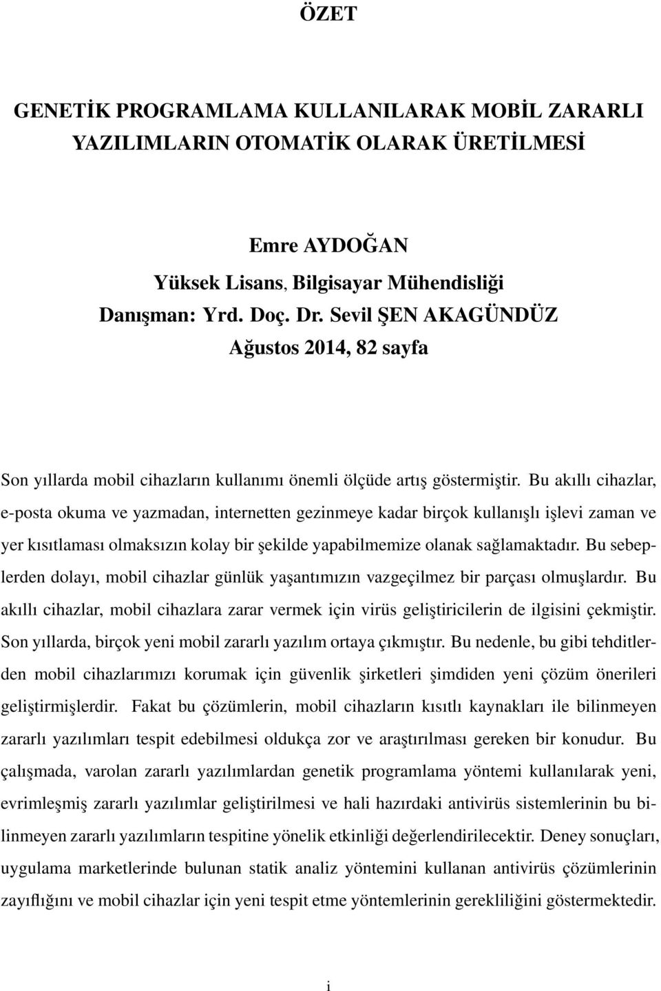 Bu akıllı cihazlar, e-posta okuma ve yazmadan, internetten gezinmeye kadar birçok kullanışlı işlevi zaman ve yer kısıtlaması olmaksızın kolay bir şekilde yapabilmemize olanak sağlamaktadır.