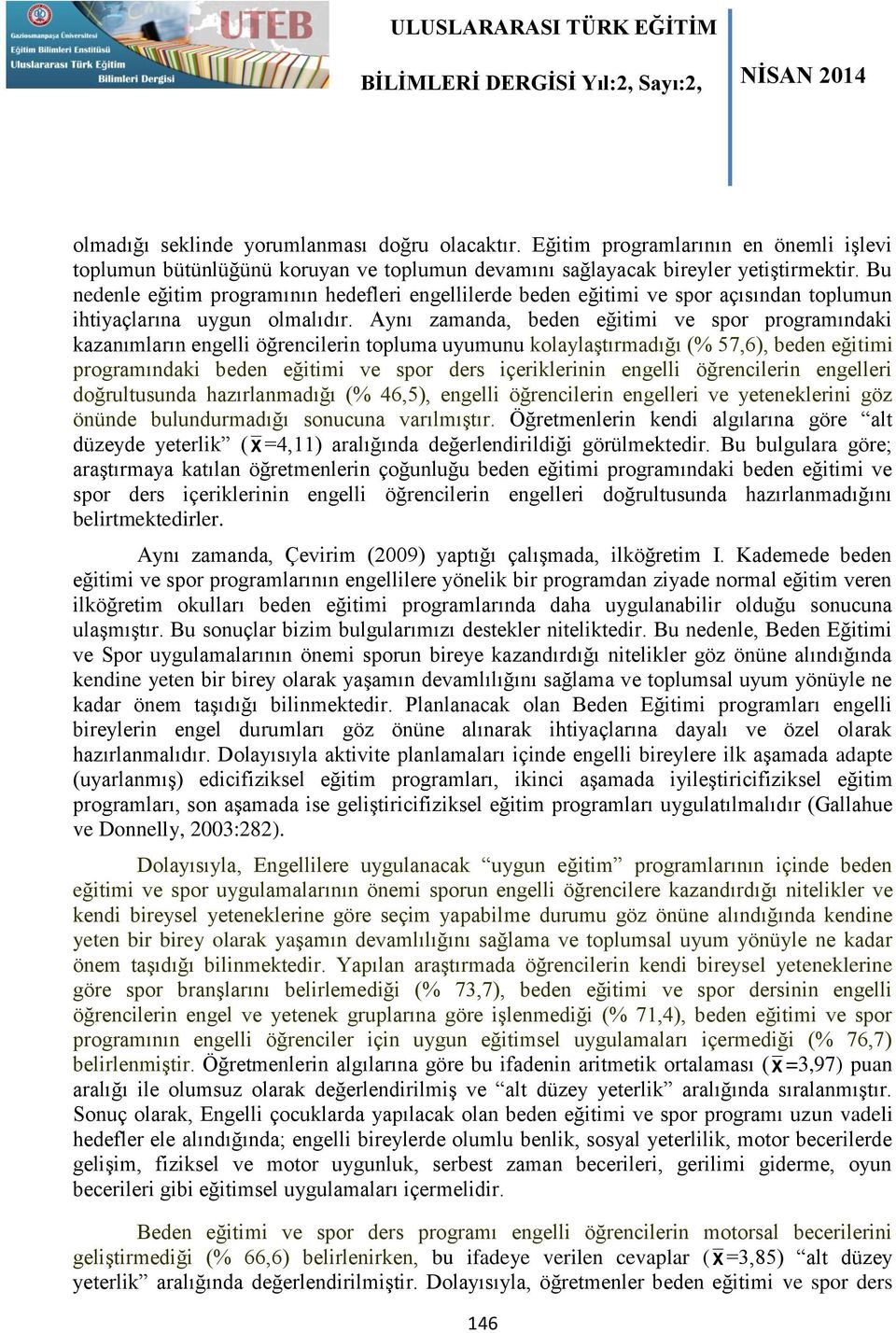 Aynı zamanda, beden eğitimi ve spor programındaki kazanımların engelli öğrencilerin topluma uyumunu kolaylaştırmadığı (% 57,6), beden eğitimi programındaki beden eğitimi ve spor ders içeriklerinin