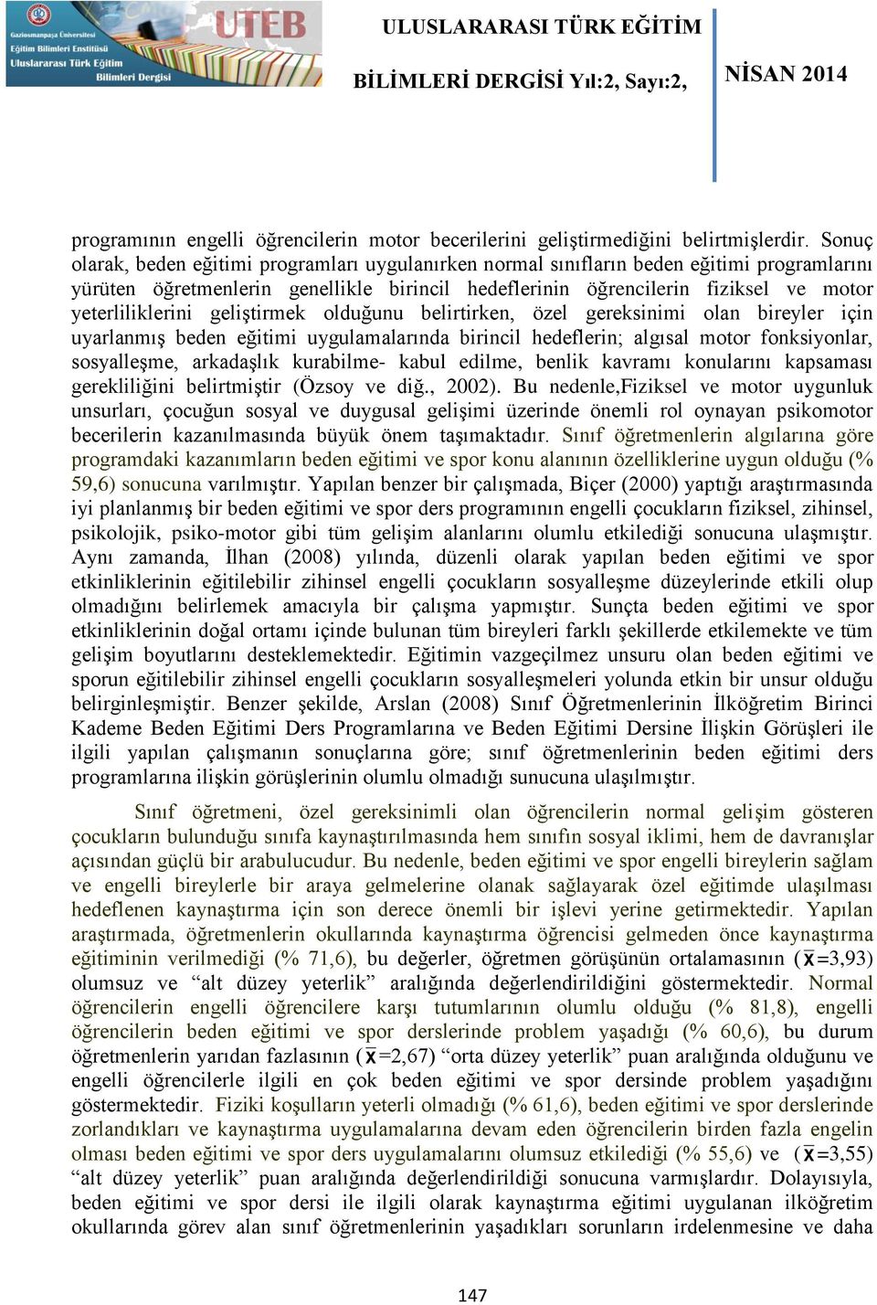 yeterliliklerini geliştirmek olduğunu belirtirken, özel gereksinimi olan bireyler için uyarlanmış beden eğitimi uygulamalarında birincil hedeflerin; algısal motor fonksiyonlar, sosyalleşme,