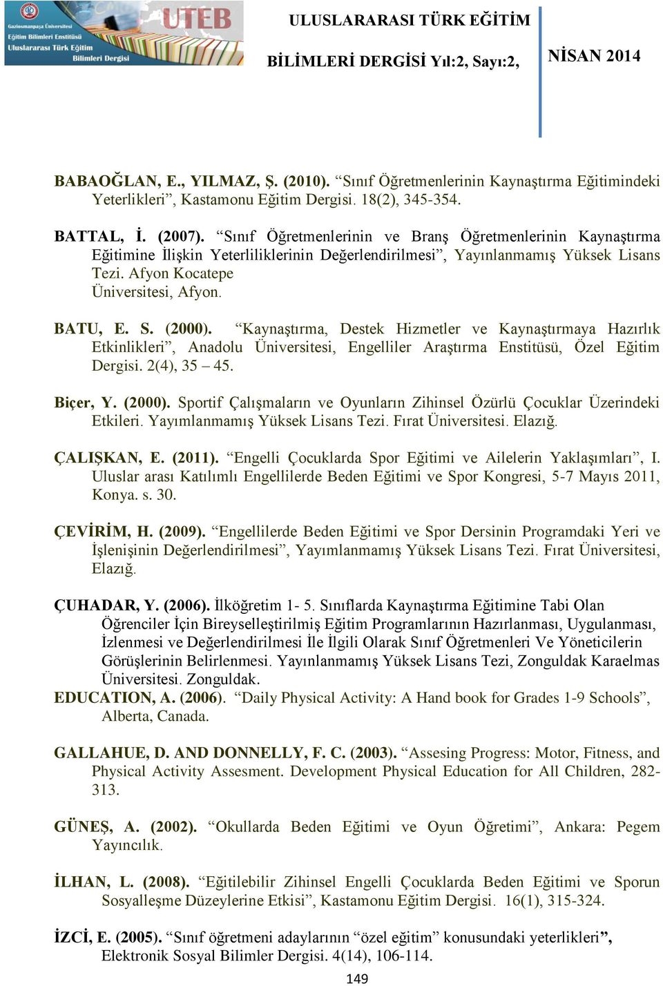 (2000). Kaynaştırma, Destek Hizmetler ve Kaynaştırmaya Hazırlık Etkinlikleri, Anadolu Üniversitesi, Engelliler Araştırma Enstitüsü, Özel Eğitim Dergisi. 2(4), 35 45. Biçer, Y. (2000).