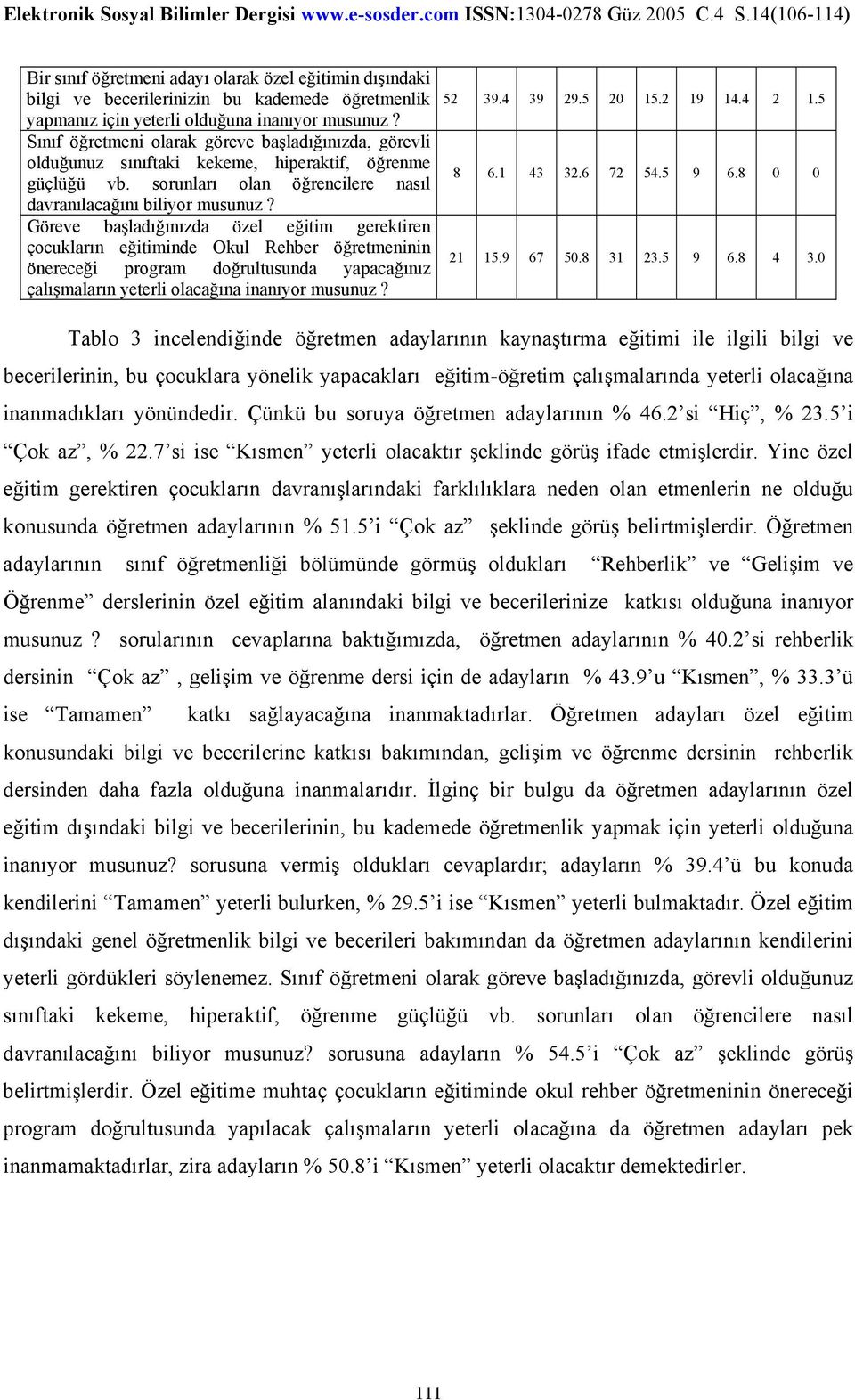 Göreve başladığınızda özel eğitim gerektiren çocukların eğitiminde Okul Rehber öğretmeninin önereceği program doğrultusunda yapacağınız çalışmaların yeterli olacağına inanıyor musunuz? 52 39.4 39 29.