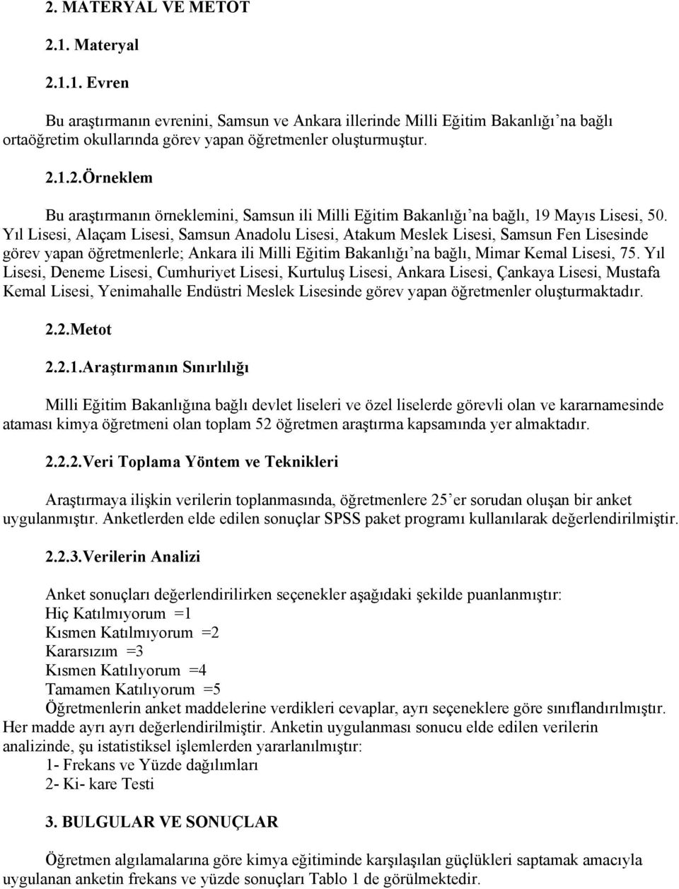 Yıl Lisesi, Deneme Lisesi, Cumhuriyet Lisesi, Kurtuluş Lisesi, Ankara Lisesi, Çankaya Lisesi, Mustafa Kemal Lisesi, Yenimahalle Endüstri Meslek Lisesinde görev yapan öğretmenler oluşturmaktadır. 2.