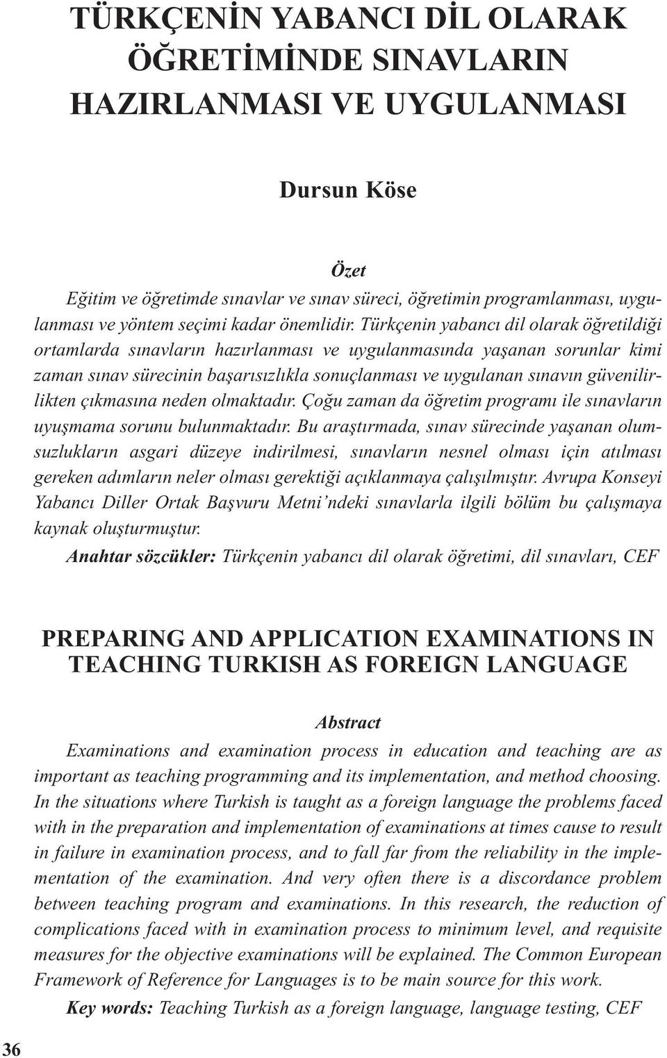 Türkçenin yabancı dil olarak öğretildiği ortamlarda sınavların hazırlanması ve uygulanmasında yaşanan sorunlar kimi zaman sınav sürecinin başarısızlıkla sonuçlanması ve uygulanan sınavın