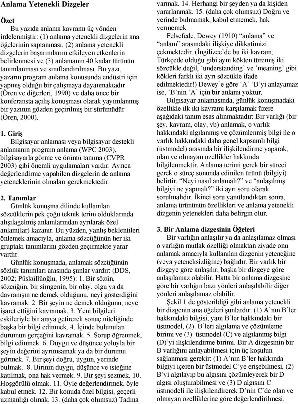 Bu yazı, yazarın program anlama konusunda endüstri için yapmış olduğu bir çalışmaya dayanmaktadır (Ören ve diğerleri, 1990) ve daha önce bir konferansta açılış konuşması olarak yayımlanmış bir