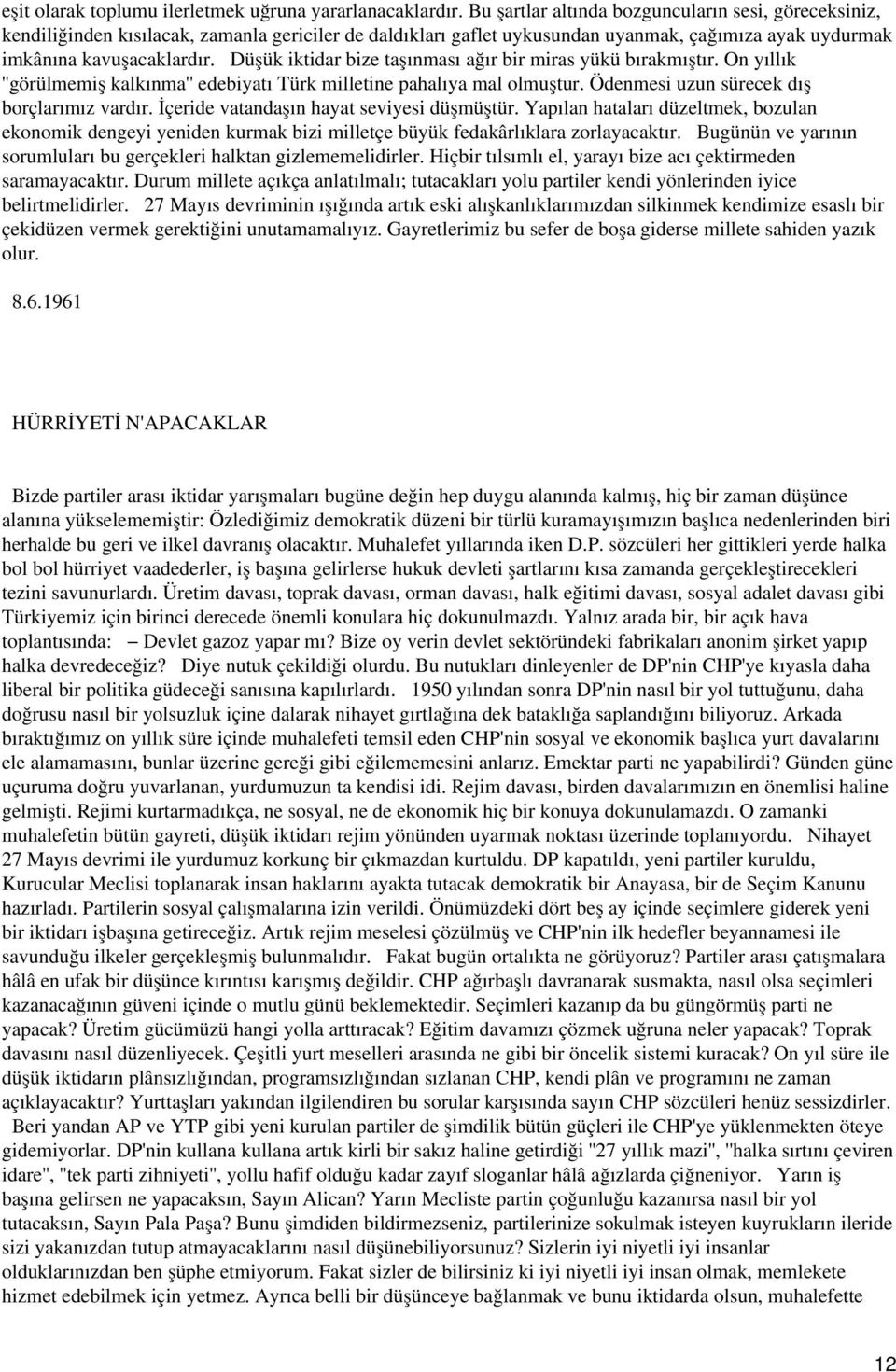 Düşük iktidar bize taşınması ağır bir miras yükü bırakmıştır. On yıllık ''görülmemiş kalkınma'' edebiyatı Türk milletine pahalıya mal olmuştur. Ödenmesi uzun sürecek dış borçlarımız vardır.