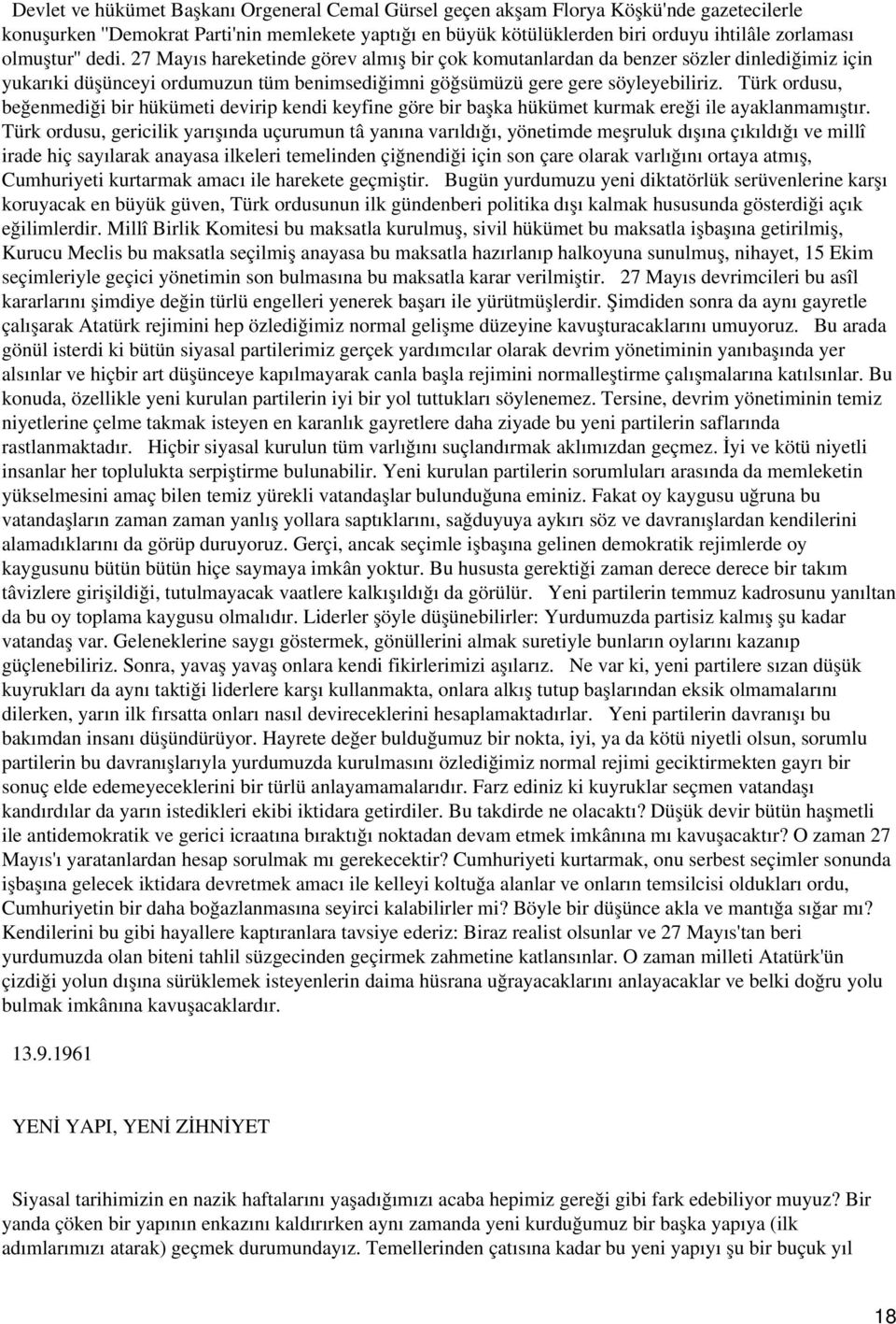 Türk ordusu, beğenmediği bir hükümeti devirip kendi keyfine göre bir başka hükümet kurmak ereği ile ayaklanmamıştır.