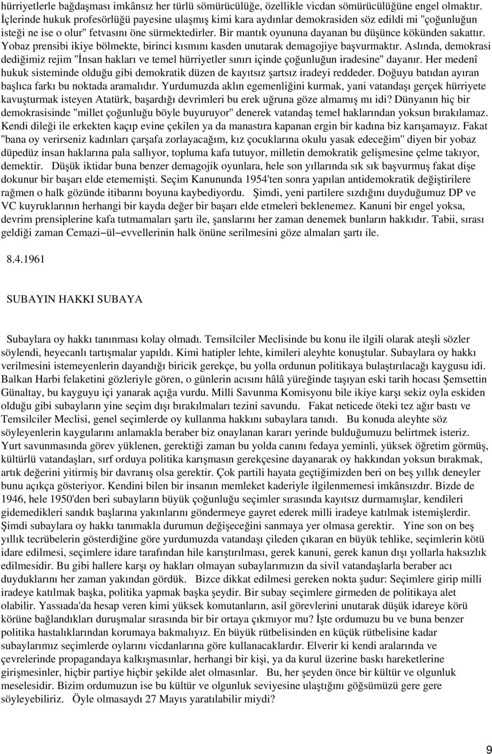 Bir mantık oyununa dayanan bu düşünce kökünden sakattır. Yobaz prensibi ikiye bölmekte, birinci kısmını kasden unutarak demagojiye başvurmaktır.