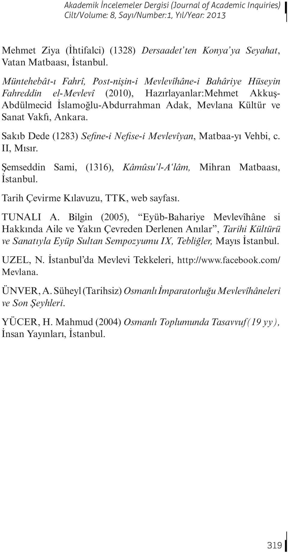 Sakıb Dede (1283) Sefine-i Nefise-i Mevlevîyan, Matbaa-yı Vehbi, c. II, Mısır. Şemseddin Sami, (1316), Kâmûsu l-a lâm, Mihran Matbaası, İstanbul. Tarih Çevirme Kılavuzu, TTK, web sayfası. TUNALI A.