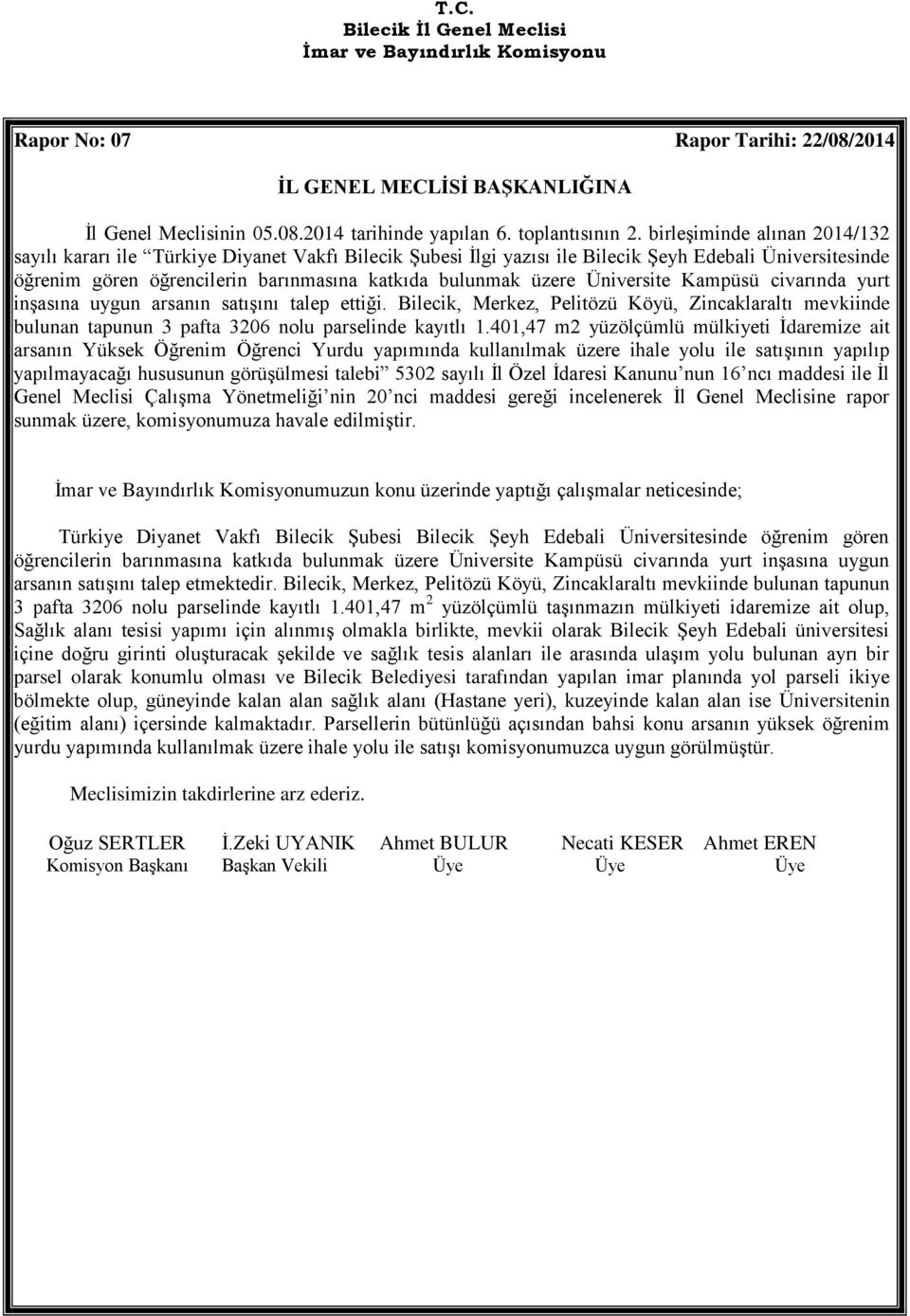 Üniversite Kampüsü civarında yurt inşasına uygun arsanın satışını talep ettiği. Bilecik, Merkez, Pelitözü Köyü, Zincaklaraltı mevkiinde bulunan tapunun 3 pafta 3206 nolu parselinde kayıtlı 1.