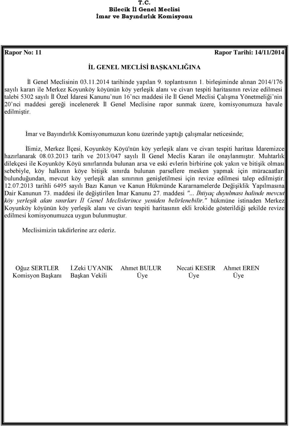 ile İl Genel Meclisi Çalışma Yönetmeliği nin 20 nci maddesi gereği incelenerek İl Genel Meclisine rapor sunmak üzere, komisyonumuza havale edilmiştir.