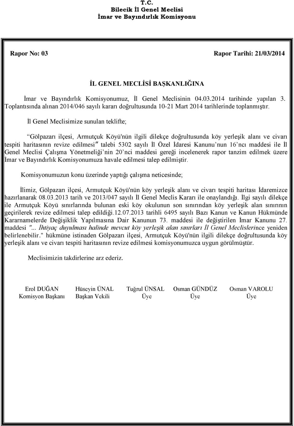 İdaresi Kanunu nun 16 ncı maddesi ile İl Genel Meclisi Çalışma Yönetmeliği nin 20 nci maddesi gereği incelenerek rapor tanzim edilmek üzere muza havale edilmesi talep edilmiştir.