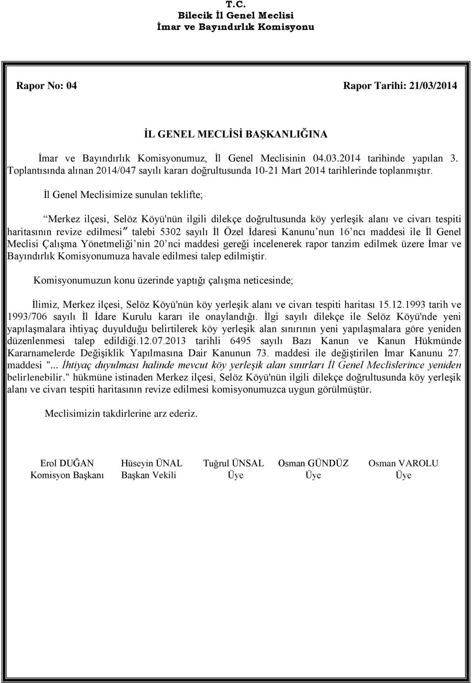 Kanunu nun 16 ncı maddesi ile İl Genel Meclisi Çalışma Yönetmeliği nin 20 nci maddesi gereği incelenerek rapor tanzim edilmek üzere İmar ve Bayındırlık Komisyonumuza havale edilmesi talep edilmiştir.