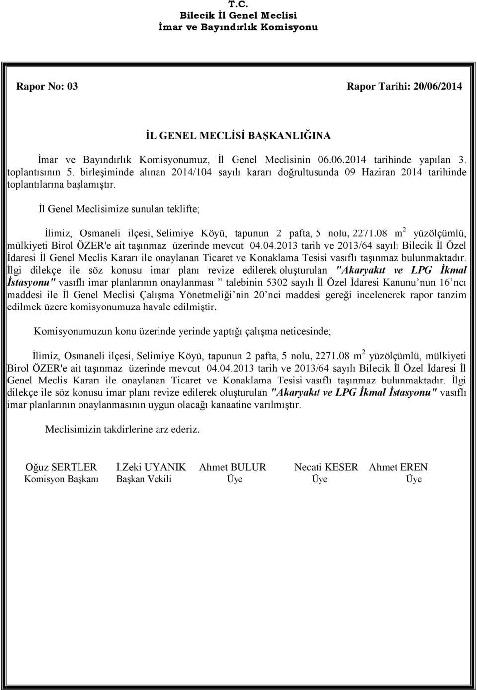 İl Genel Meclisimize sunulan teklifte; İlimiz, Osmaneli ilçesi, Selimiye Köyü, tapunun 2 pafta, 5 nolu, 2271.08 m 2 yüzölçümlü, mülkiyeti Birol ÖZER'e ait taşınmaz üzerinde mevcut 04.