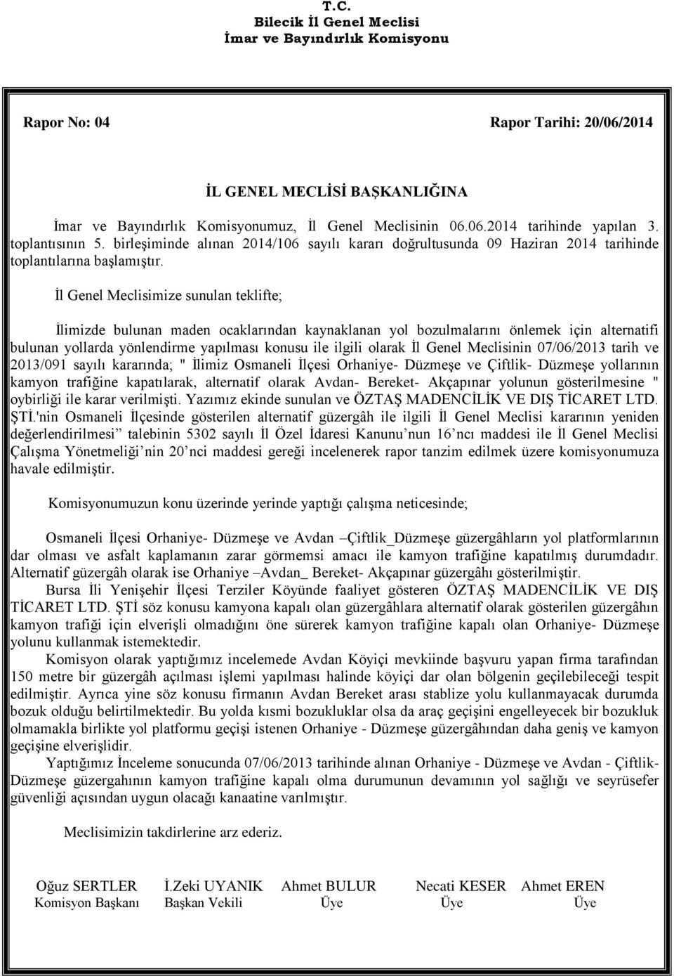 İl Genel Meclisimize sunulan teklifte; İlimizde bulunan maden ocaklarından kaynaklanan yol bozulmalarını önlemek için alternatifi bulunan yollarda yönlendirme yapılması konusu ile ilgili olarak İl