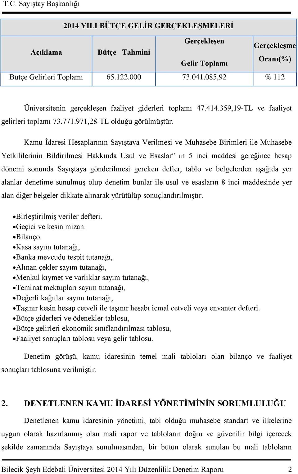 Kamu Ġdaresi Hesaplarının SayıĢtaya Verilmesi ve Muhasebe Birimleri ile Muhasebe Yetkililerinin Bildirilmesi Hakkında Usul ve Esaslar ın 5 inci maddesi gereğince hesap dönemi sonunda SayıĢtaya