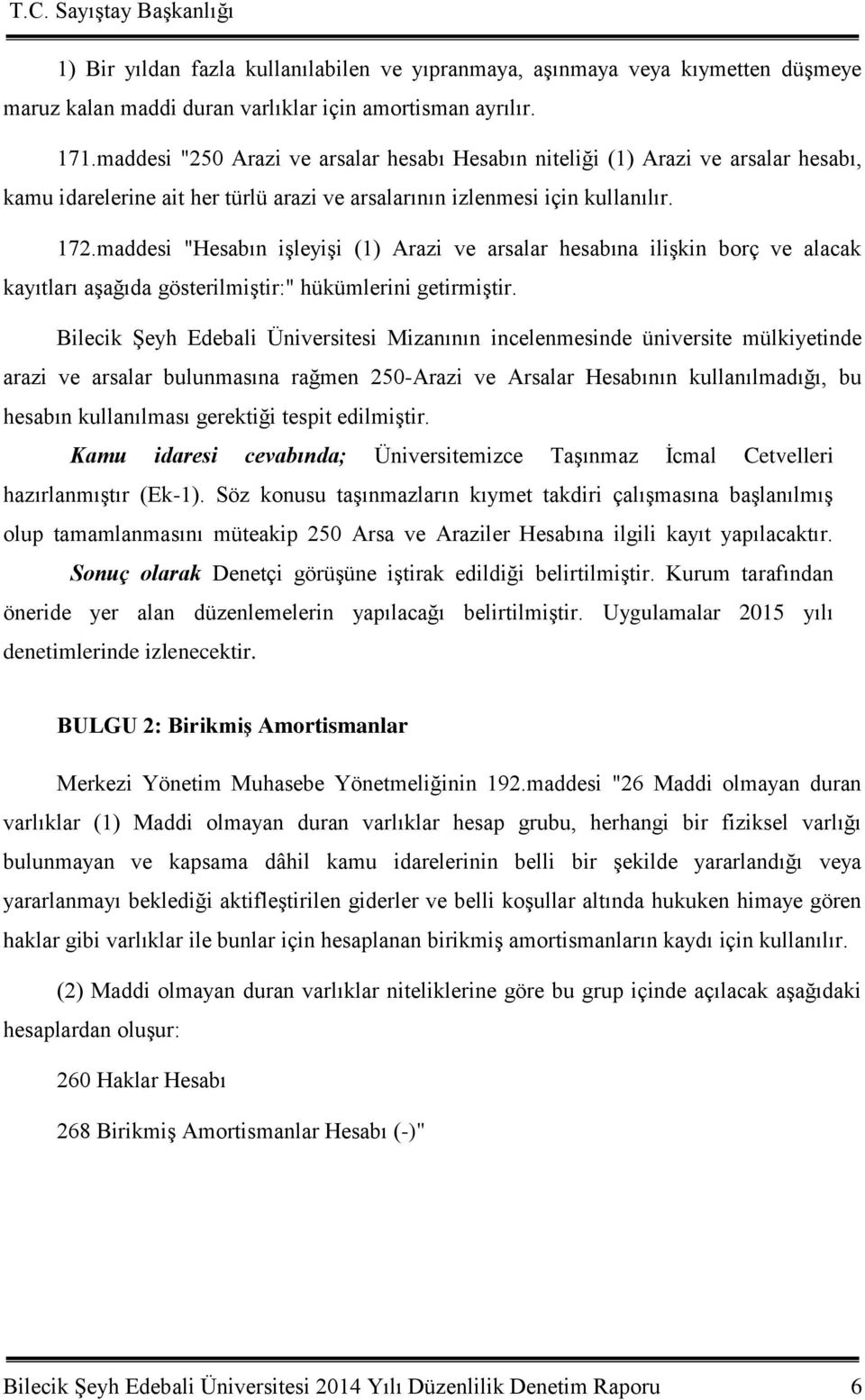 maddesi "n iģleyiģi (1) Arazi ve arsalar hesabına iliģkin borç ve alacak kayıtları aģağıda gösterilmiģtir:" hükümlerini getirmiģtir.