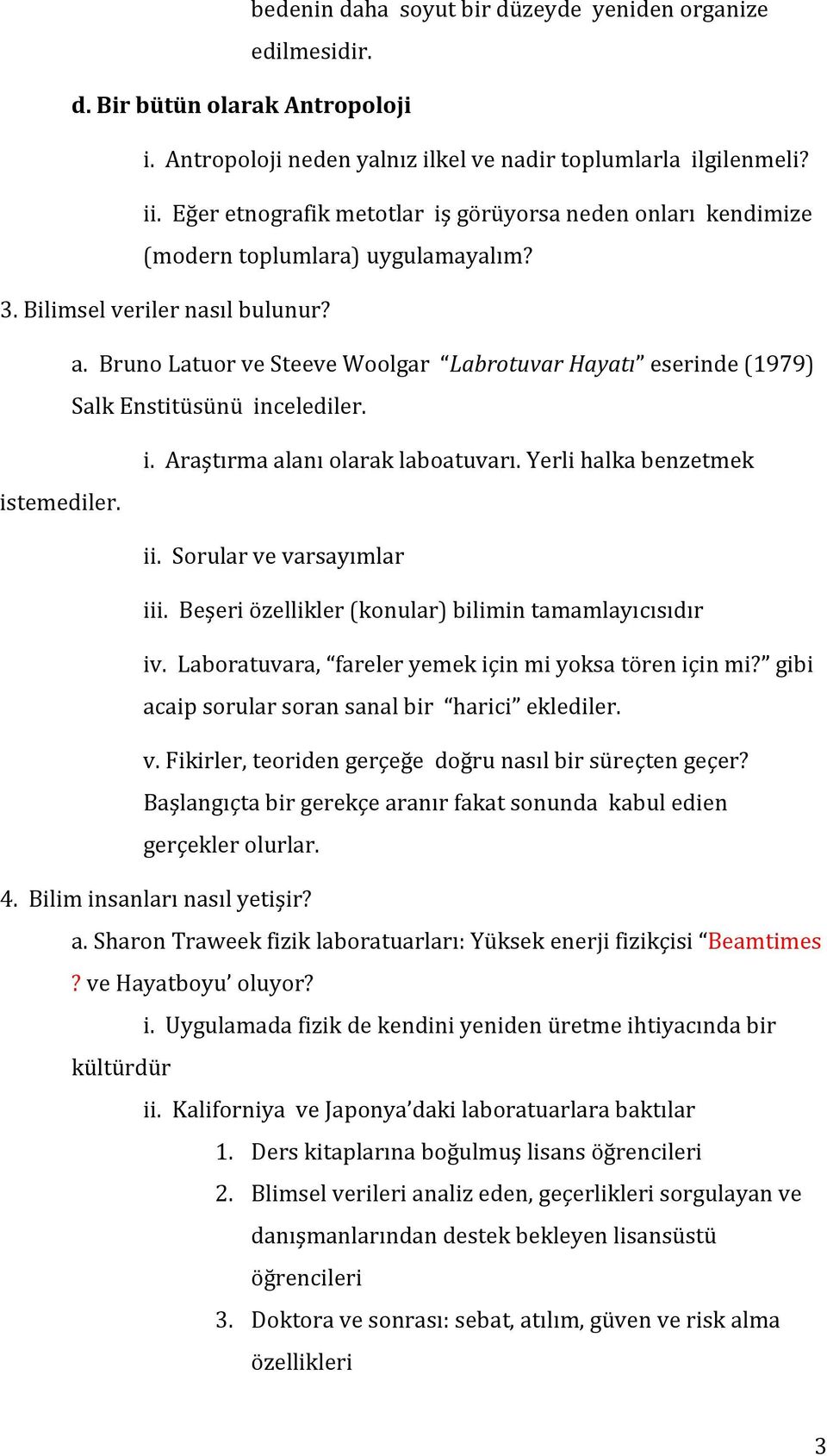Bruno Latuor ve Steeve Woolgar Labrotuvar Hayatı eserinde (1979) Salk Enstitüsünü incelediler. istemediler. i. Araştırma alanı olarak laboatuvarı. Yerli halka benzetmek ii. Sorular ve varsayımlar iii.