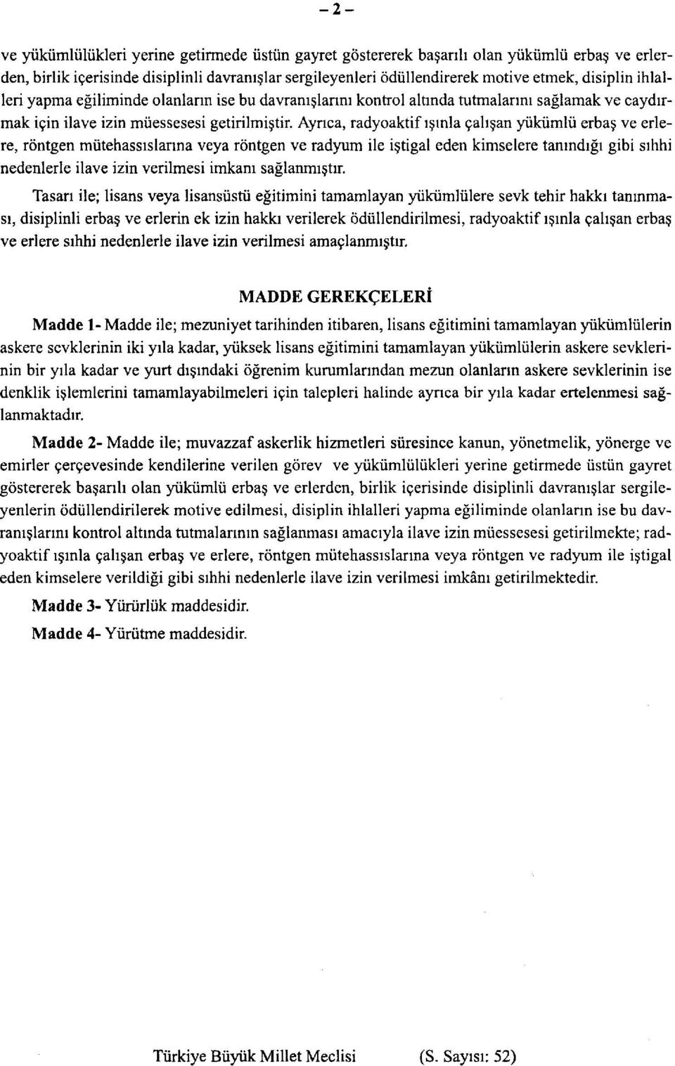 Ayrıca, radyoaktif ışınla çalışan yükümlü erbaş ve erlere, röntgen mütehassıslarına veya röntgen ve radyum ile iştigal eden kimselere tanındığı gibi sıhhi nedenlerle ilave izin verilmesi imkanı