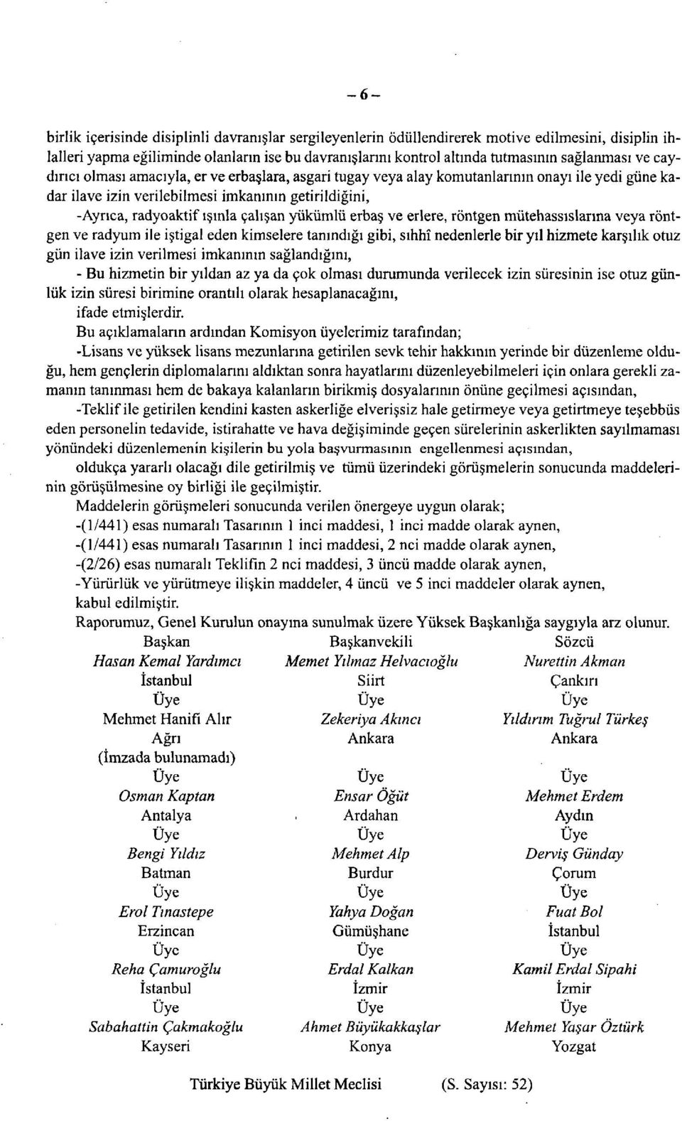 çalışan yükümlü erbaş ve erlere, röntgen mütehassıslarına veya röntgen ve radyum ile iştigal eden kimselere tanındığı gibi, sıhhî nedenlerle bir yıl hizmete karşılık otuz gün ilave izin verilmesi