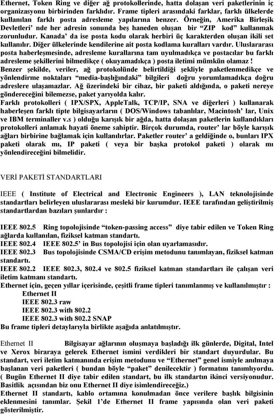 Örneğin, Amerika Birleşik Devletleri nde her adresin sonunda beş haneden oluşan bir ZIP kod kullanmak zorunludur. Kanada da ise posta kodu olarak herbiri üç karakterden oluşan ikili set kullanılır.