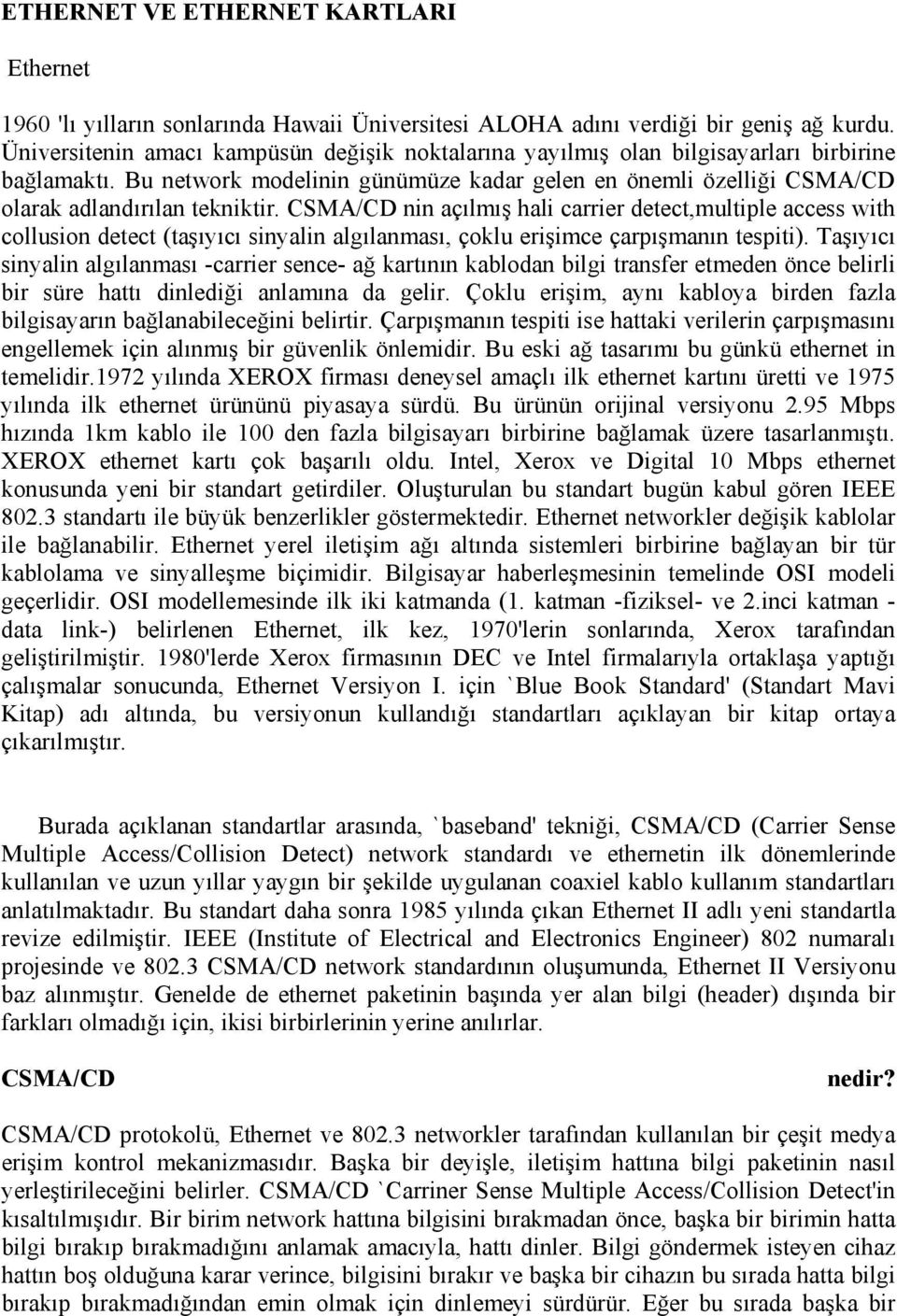 CSMA/CD nin açılmış hali carrier detect,multiple access with collusion detect (taşıyıcı sinyalin algılanması, çoklu erişimce çarpışmanın tespiti).