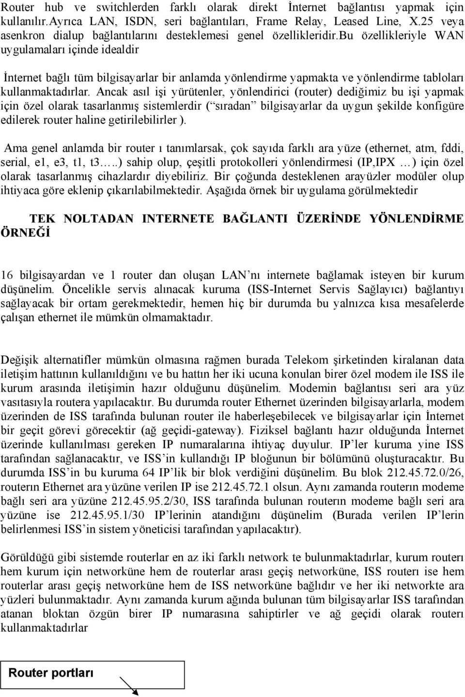 bu özellikleriyle WAN uygulamaları içinde idealdir İnternet bağlı tüm bilgisayarlar bir anlamda yönlendirme yapmakta ve yönlendirme tabloları kullanmaktadırlar.