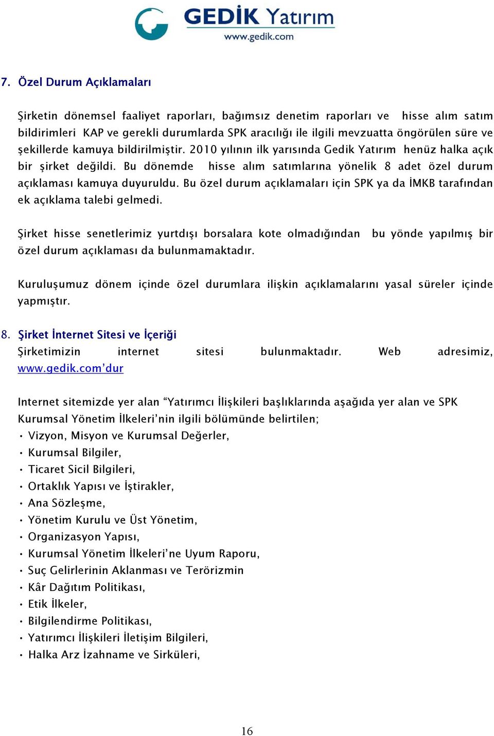 Bu dönemde hisse alım satımlarına yönelik 8 adet özel durum açıklaması kamuya duyuruldu. Bu özel durum açıklamaları için SPK ya da İMKB tarafından ek açıklama talebi gelmedi.