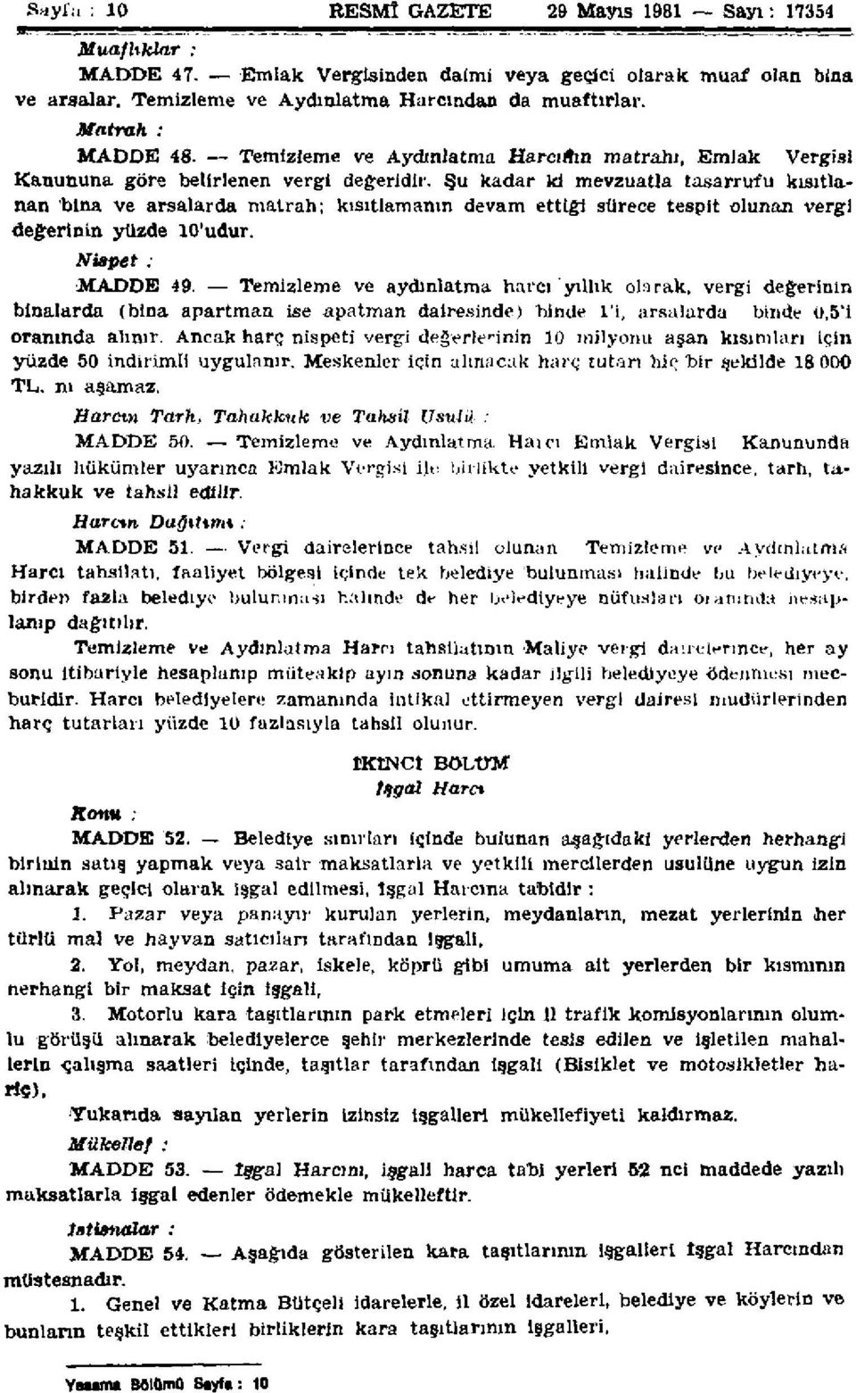 Şu kadar ki mevzuatla tasarrufu kısıtlanan bina ve arsalarda matrah; kısıtlamanın devam ettiği sürece tespit olunan vergi değerinin yüzde 10'udur. Nispet : MADDE 49.