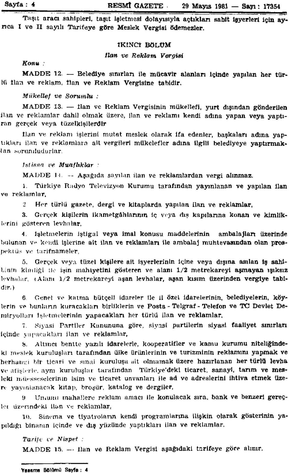 İlan ve Reklam Vergisinin mükellefi, yurt dışından gönderilen ilan ve reklamlar dahil olmak üzere, ilan ve reklamı kendi adına yapan veya yaptıran gerçek veya tüzelkişilerdir İlan ve reklam işlerini