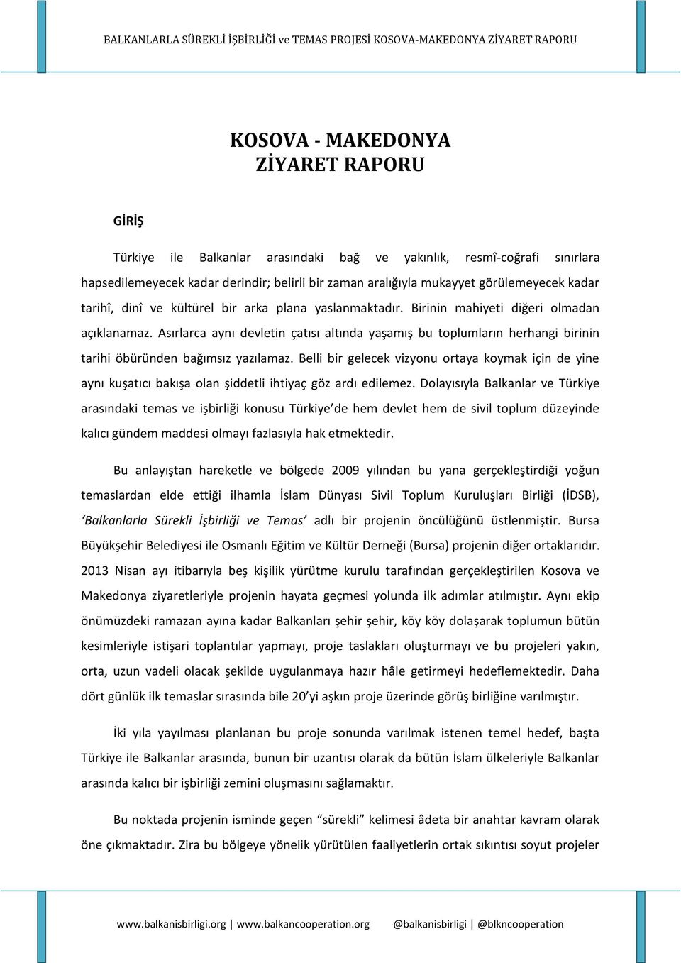 Asırlarca aynı devletin çatısı altında yaşamış bu toplumların herhangi birinin tarihi öbüründen bağımsız yazılamaz.