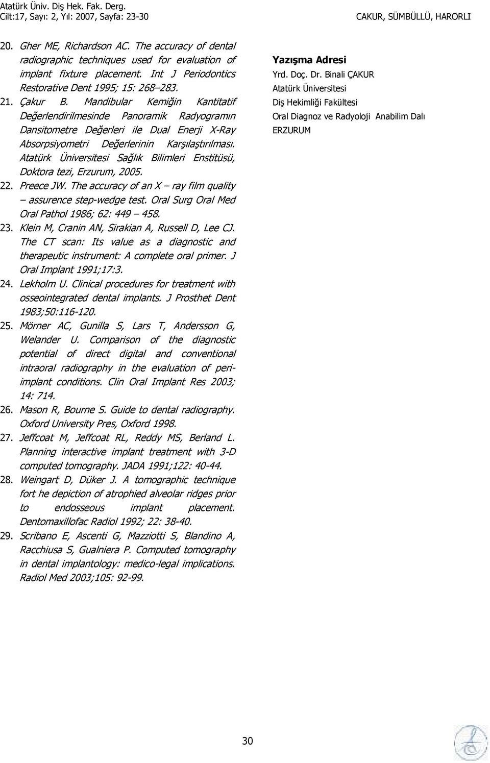 lk Bilimleri Enstitüsü, Doktora tezi, Erzurum, 2005. 22. Preece JW. The accuracy of an X ray film quality assurence step-wedge test. Oral Surg Oral Med Oral Pathol 1986; 62: 449 458. 23.