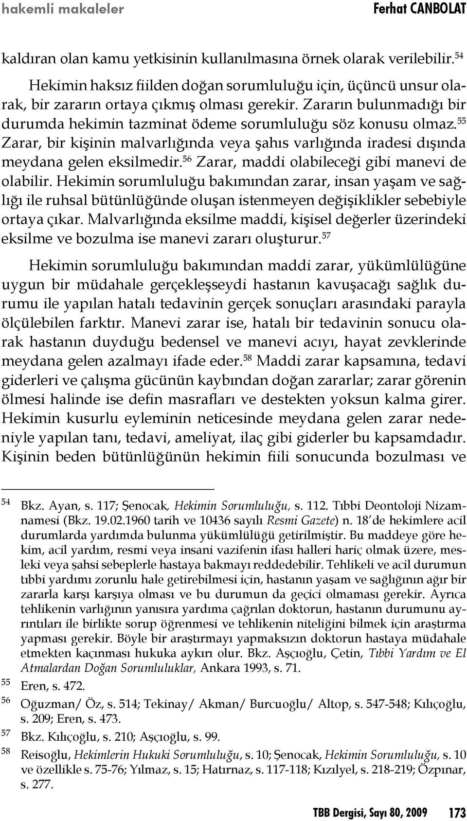 55 Zarar, bir kişinin malvarlığında veya şahıs varlığında iradesi dışında meydana gelen eksilmedir. 56 Zarar, maddi olabileceği gibi manevi de olabilir.