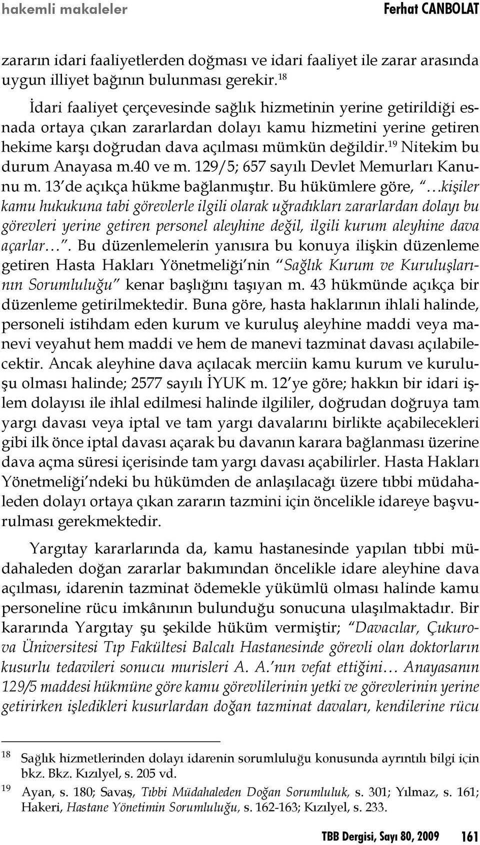 19 Nitekim bu durum Anayasa m.40 ve m. 129/5; 657 sayılı Devlet Memurları Kanunu m. 13 de açıkça hükme bağlanmıştır.