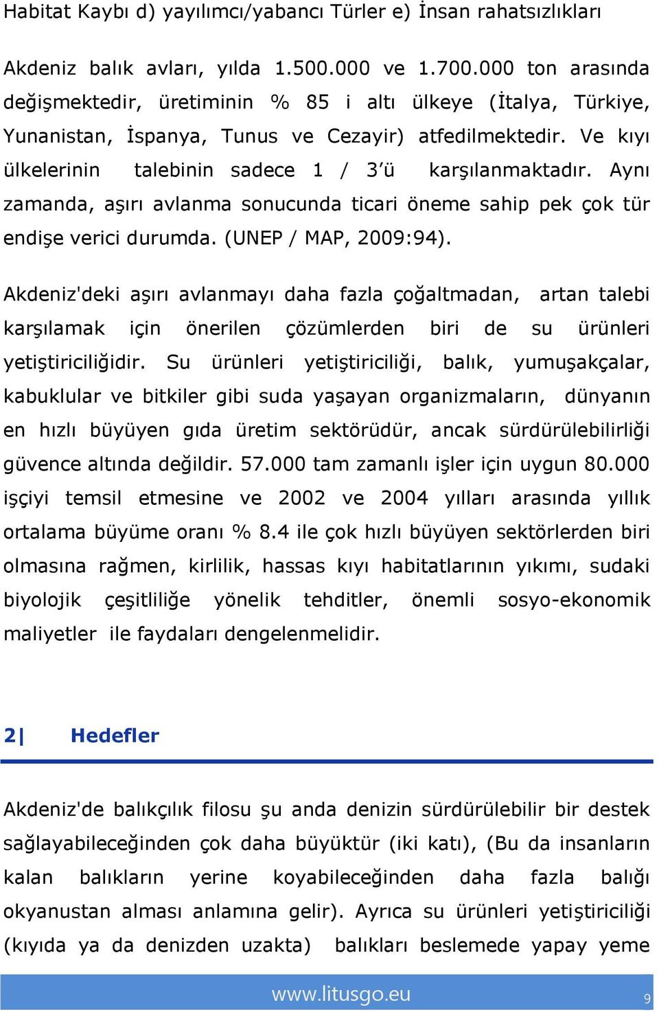 Aynı zamanda, aşırı avlanma sonucunda ticari öneme sahip pek çok tür endişe verici durumda. (UNEP / MAP, 2009:94).