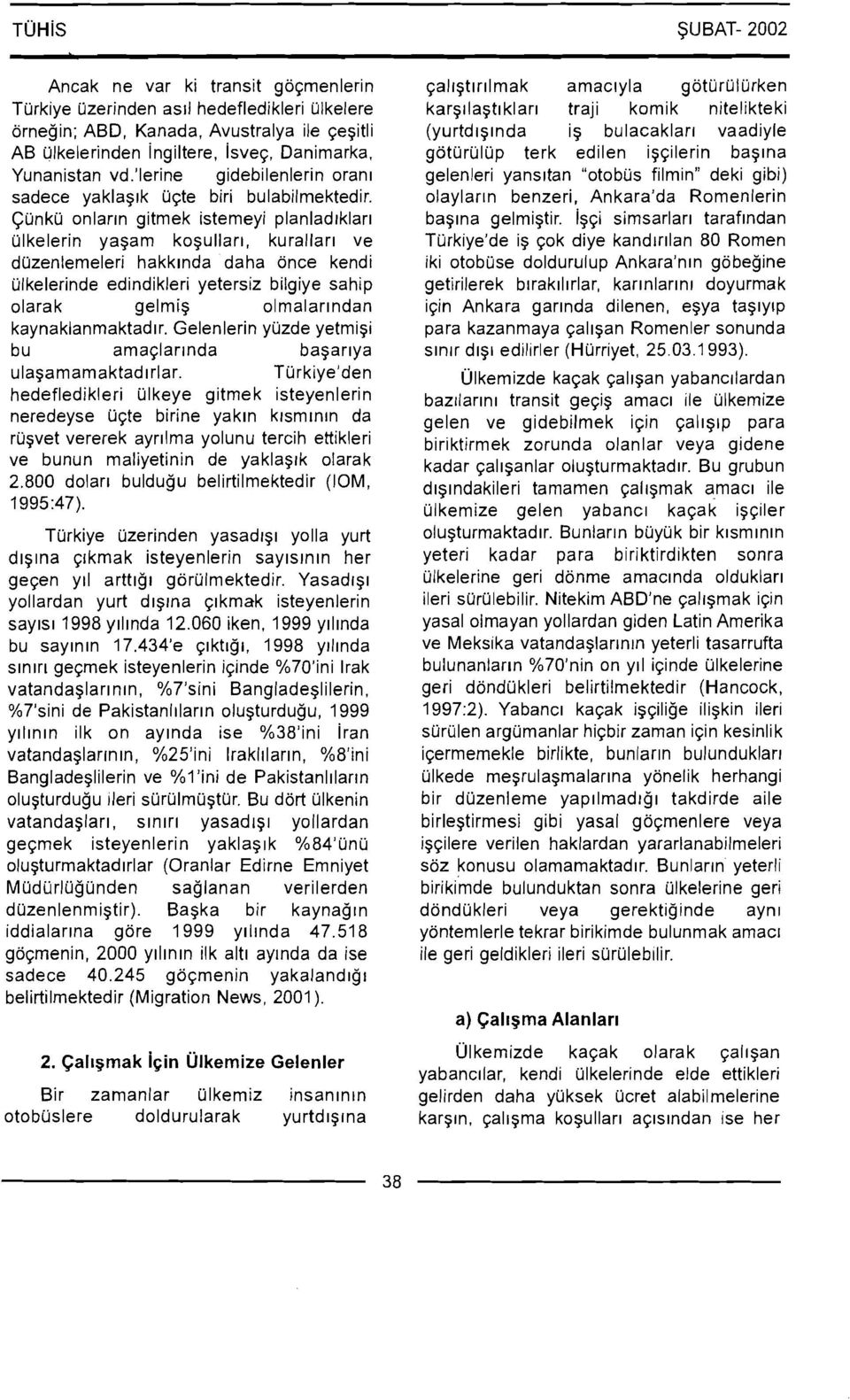 Cunku onlarin gitmek istemeyi planladrklarl ulkelerin yagam kogullar~, kurallarl ve duzenlemeleri hakklnda daha once kendi ulkelerinde edindikleri yetersiz bilgiye sahip olarak gelmig olmalar~ndan