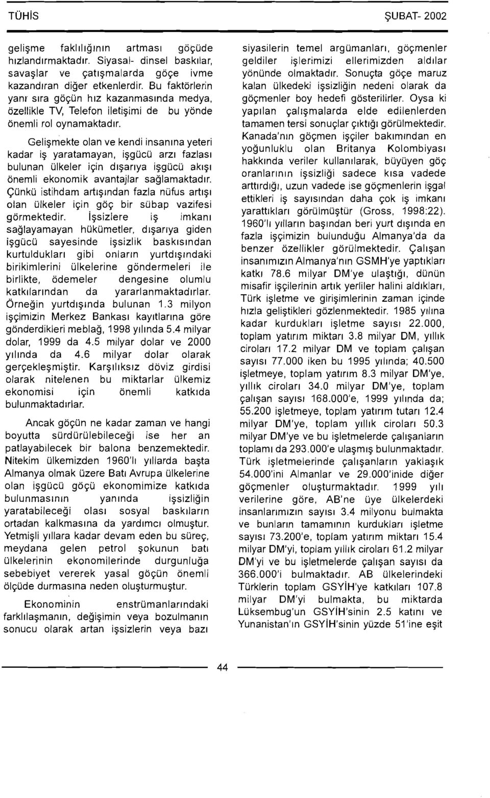 Bu faktorlerin kalan ulkedeki igsizligin nedeni olarak da yanr slra goqun h~z kazanmaslnda medya, goqmenler boy hedefi gosterilirler.