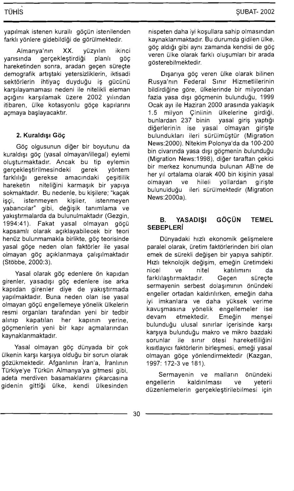 eleman aqlglnl kargllamak uzere 2002 ylllndan itibaren, ulke kotasyonlu goqe kapllarlnl aqmaya baglayacaktlr.