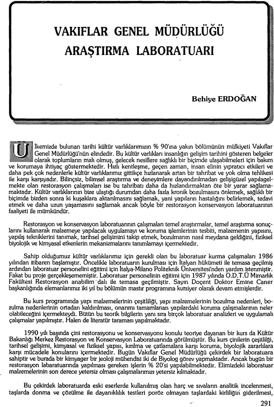 Hızlı kentleşme, geçen zaman, insan elinin yıpratıcı etkileri ve daha pek çok nedenlerle kültür varlıklarımız gittikçe hızlanarak artan bir tahribat ve yok olma tehlikesi ile karşı karşıyadır.