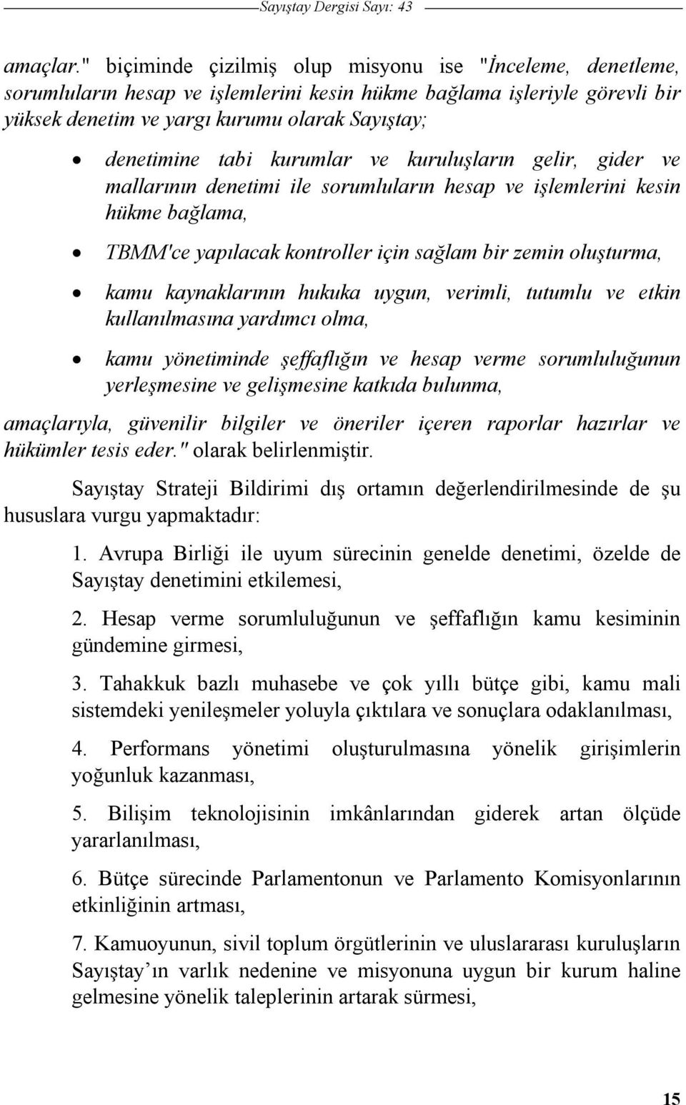 kurumlar ve kuruluların gelir, gider ve mallarının denetimi ile sorumluların hesap ve ilemlerini kesin hükme balama, TBMM'ce yapılacak kontroller için salam bir zemin oluturma, kamu kaynaklarının