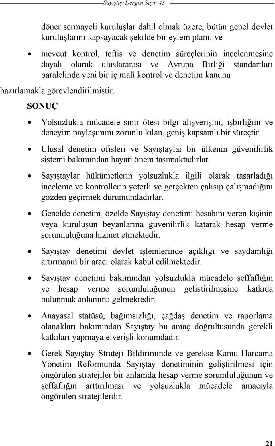 SONUÇ Yolsuzlukla mücadele sınır ötesi bilgi alıveriini, ibirliini ve deneyim paylaımını zorunlu kılan, geni kapsamlı bir süreçtir.