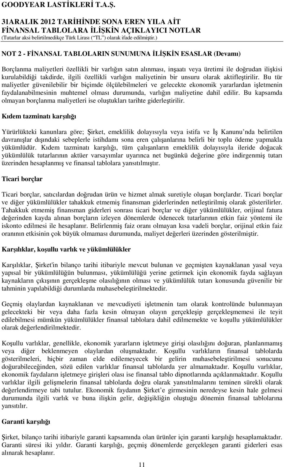 Bu tür maliyetler güvenilebilir bir biçimde ölçülebilmeleri ve gelecekte ekonomik yararlardan işletmenin faydalanabilmesinin muhtemel olması durumunda, varlığın maliyetine dahil edilir.