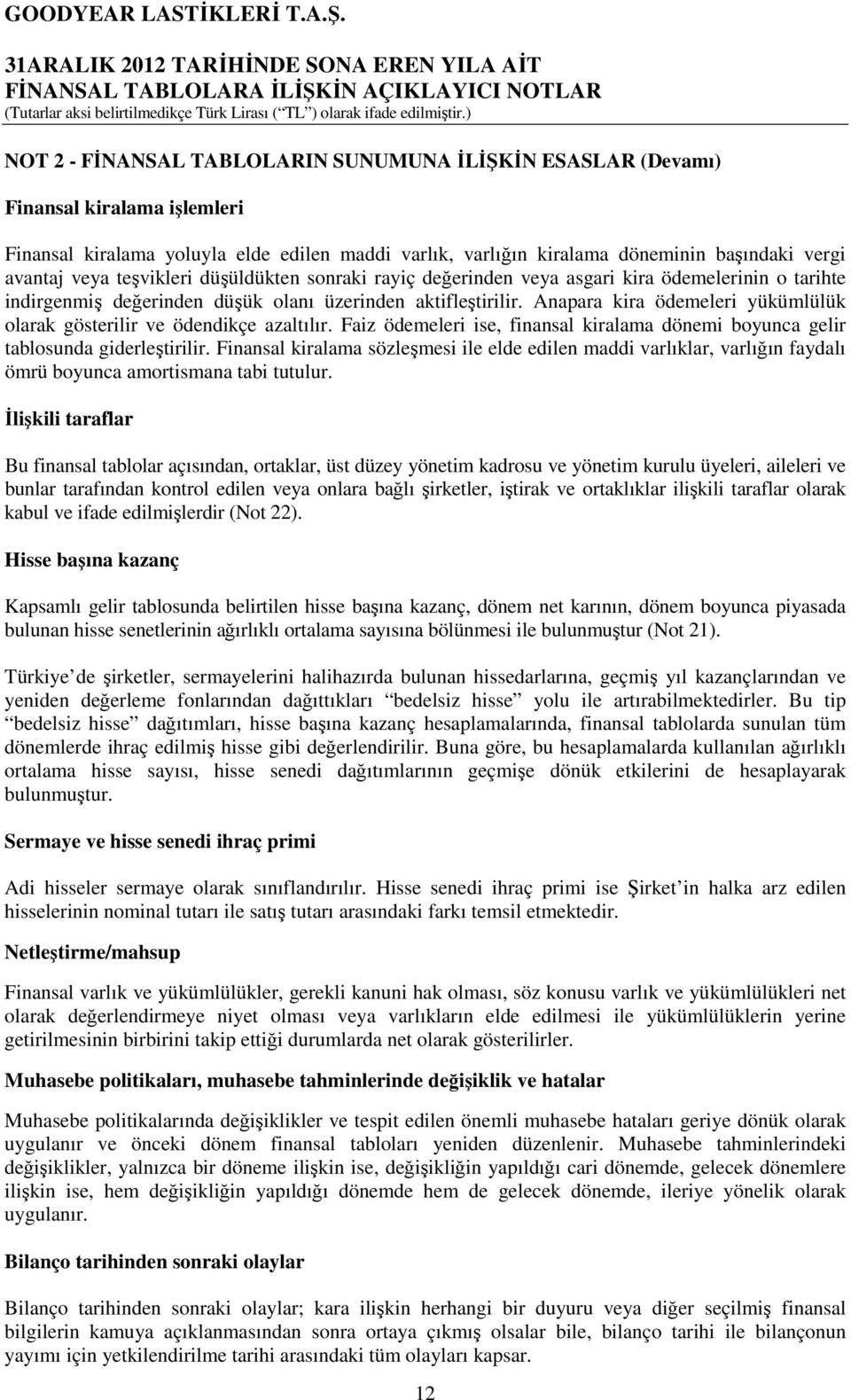 Anapara kira ödemeleri yükümlülük olarak gösterilir ve ödendikçe azaltılır. Faiz ödemeleri ise, finansal kiralama dönemi boyunca gelir tablosunda giderleştirilir.