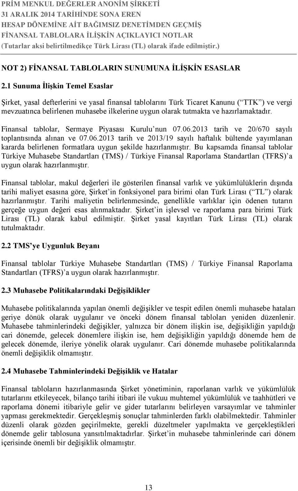 hazırlamaktadır. Finansal tablolar, Sermaye Piyasası Kurulu nun 07.06.2013 tarih ve 20/670 sayılı toplantısında alınan ve 07.06.2013 tarih ve 2013/19 sayılı haftalık bültende yayımlanan kararda belirlenen formatlara uygun şekilde hazırlanmıştır.