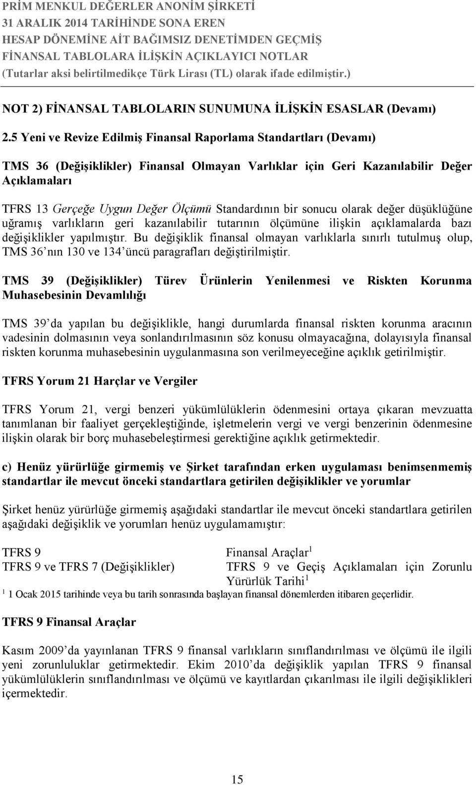 Standardının bir sonucu olarak değer düşüklüğüne uğramış varlıkların geri kazanılabilir tutarının ölçümüne ilişkin açıklamalarda bazı değişiklikler yapılmıştır.