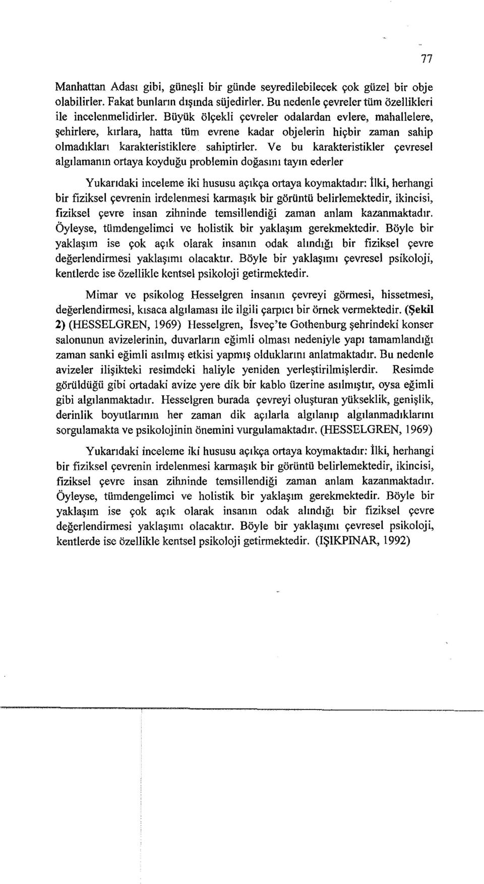 Ve bu karakteristikler yevresel algilamamn ortaya koydugu problem in dogasml taym ederler Yukandaki inceleme iki hususu aylkya ortaya koymaktadlr: ilki, herhangi bir fiziksel yevrenin irdelenmesi