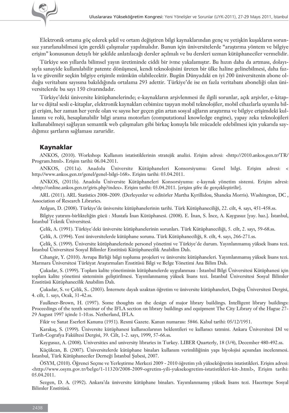 Bunun için üniversitelerde araflt rma yöntem ve bilgiye eriflim konusunun detayl bir flekilde anlat laca dersler aç lmal ve bu dersleri uzman kütüphaneciler vermelidir.